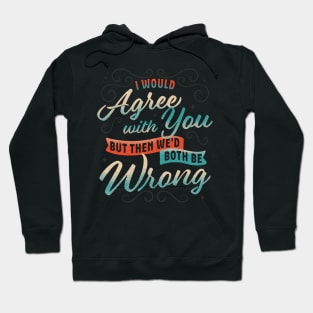 I Would Agree With You But... it's a joke Hoodie